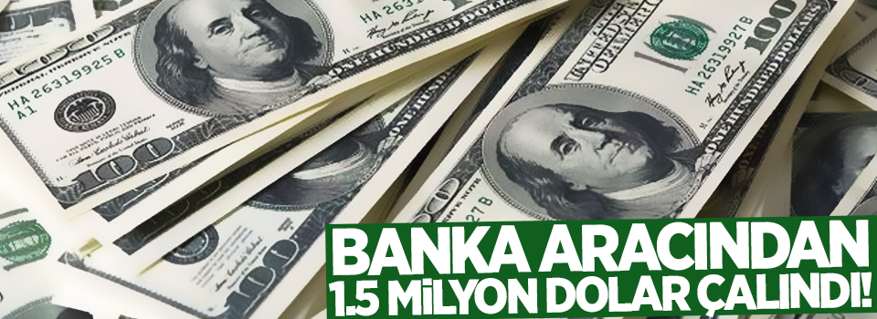 Banka aracından 1.5 milyon dolar çalındı!