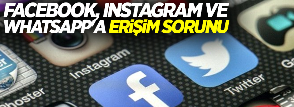 Facebook, Instagram ve Whatsapp'a erişim sorunu