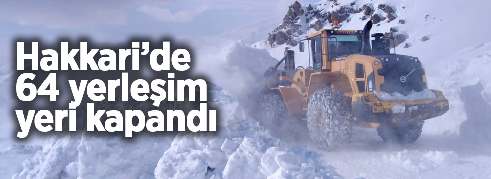 Hakkari’de 64 yerleşim yeri kapandı