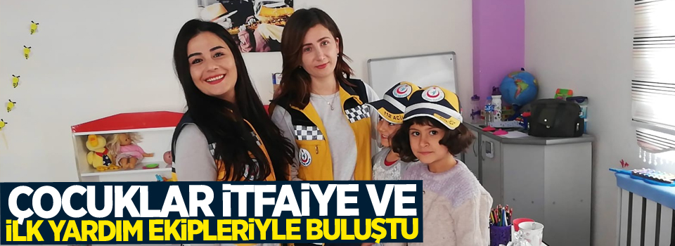 Çocuklar itfaiye ve ilk yardım ekipleriyle buluştu