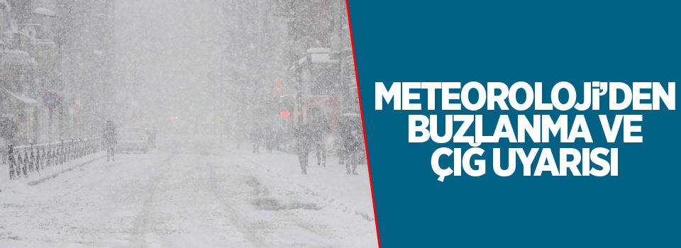 Meteoroloji'den buzlanma ve çığ uyarısı