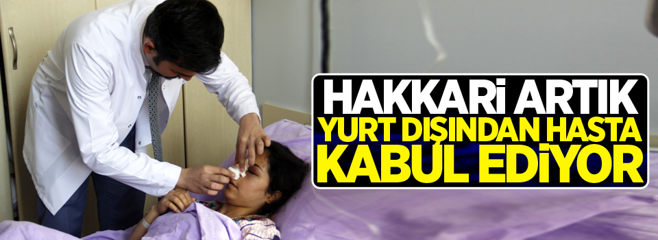 Hakkari, artık yurt dışından hasta kabul ediyor