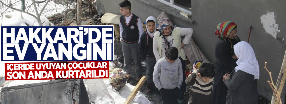 Hakkari'de ev yangını, Çocuklar son anda kurtarıldı