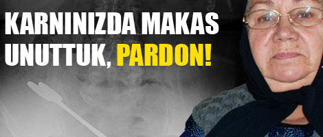 'Karnınızda makas unuttuk, pardon!'