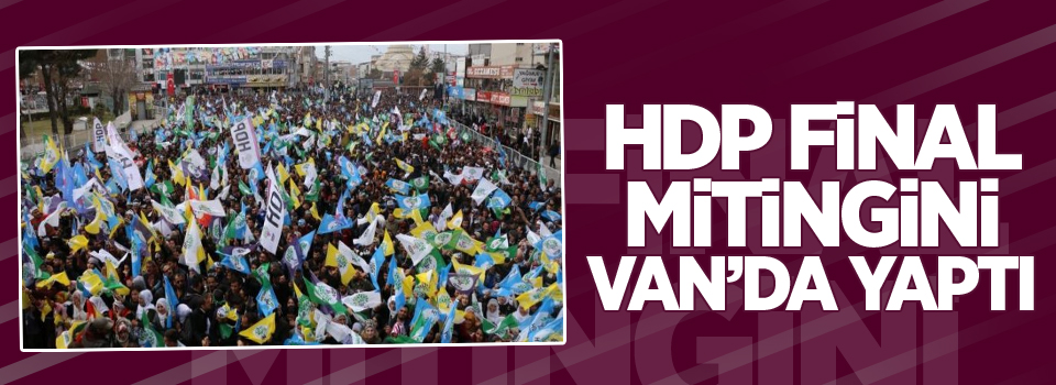 HDP final mitingini Van'da yaptı