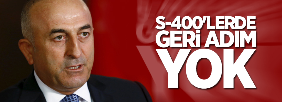 Çavuşoğlu: S-400'lerde geri adım yok