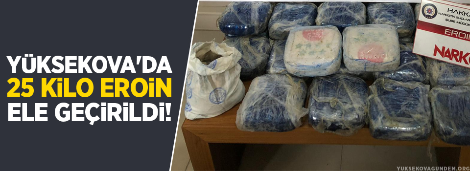 Yüksekova'da 25 kilo eroin ele geçirildi!