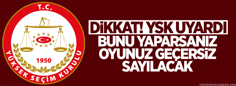 Dikkat YSK uyardı! Bunu yaparsanız oyunuz geçersiz sayılacak