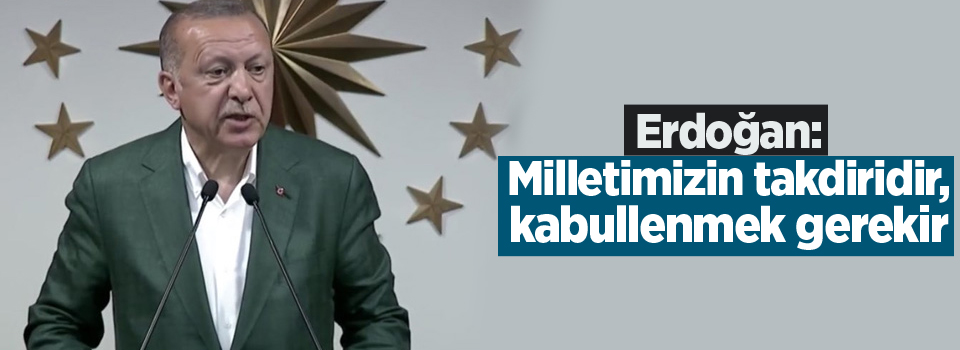 Erdoğan: Milletimizin takdiridir, kabullenmek gerekir