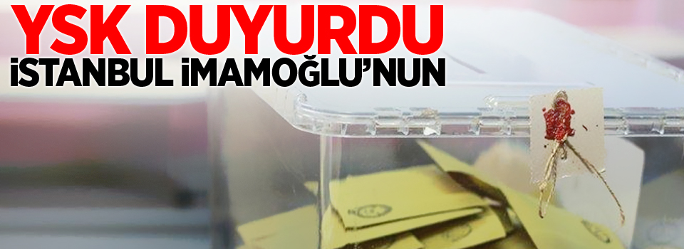 YSK duyurdu: İstanbul İmamoğlu'nun
