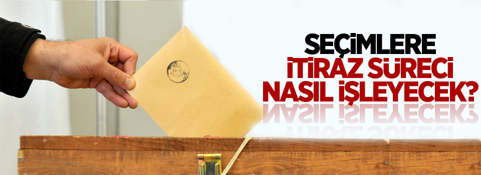 Seçimlere itiraz süreci nasıl işleyecek?