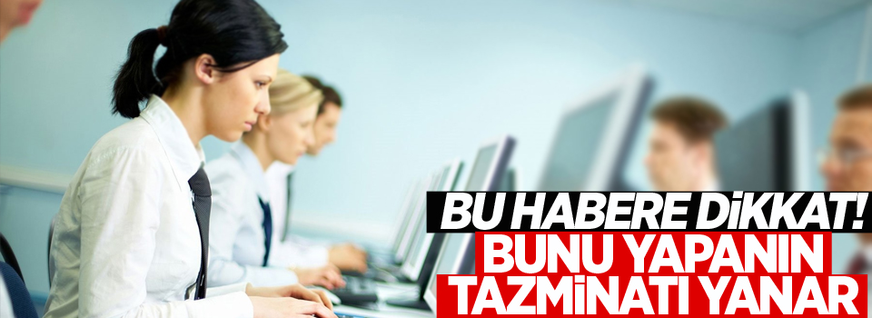 Çalışanlar dikkat! Bunu yapanın tazminatı yanar