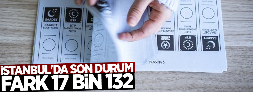 İstanbul'da son durum: Fark 17 bin 132