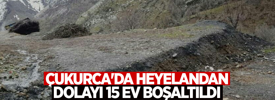 Çukurca'da heyelandan dolayı 15 ev boşaltıldı