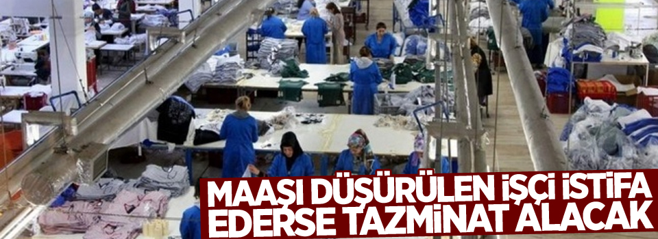 Maaşı düşürülen işçi istifa ederse tazminat alacak