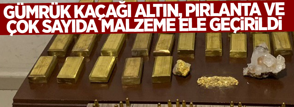 Gümrük kaçağı altın, pırlanta ve çok sayıda malzeme ele geçirildi