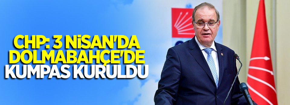 CHP: 3 Nisan'da Dolmabahçe'de kumpas kuruldu