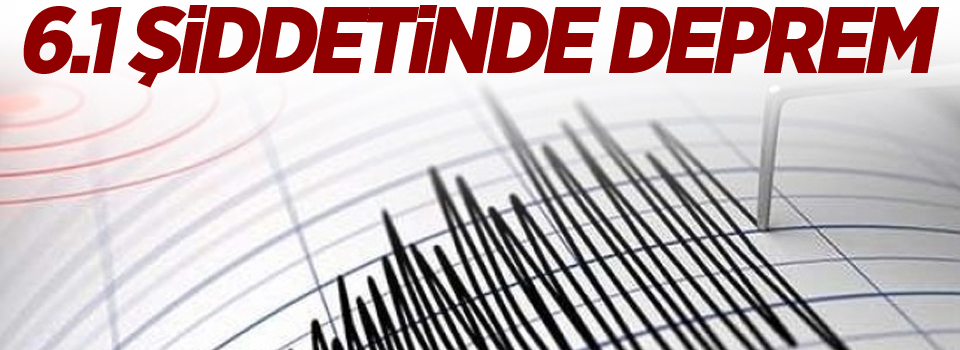 6.1 büyüklüğünde deprem