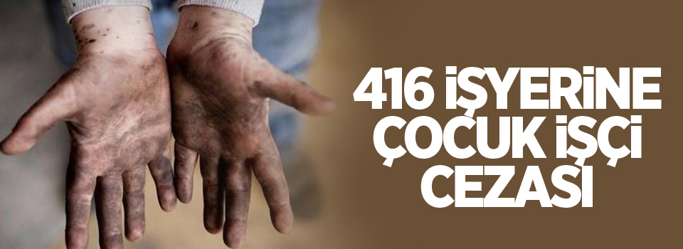 416 işyerine çocuk işçi cezası