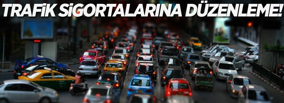 Trafik sigortalarına düzenleme!