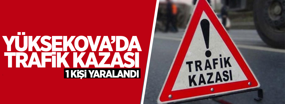 Yüksekova'da trafik kazası: 1 yaralı