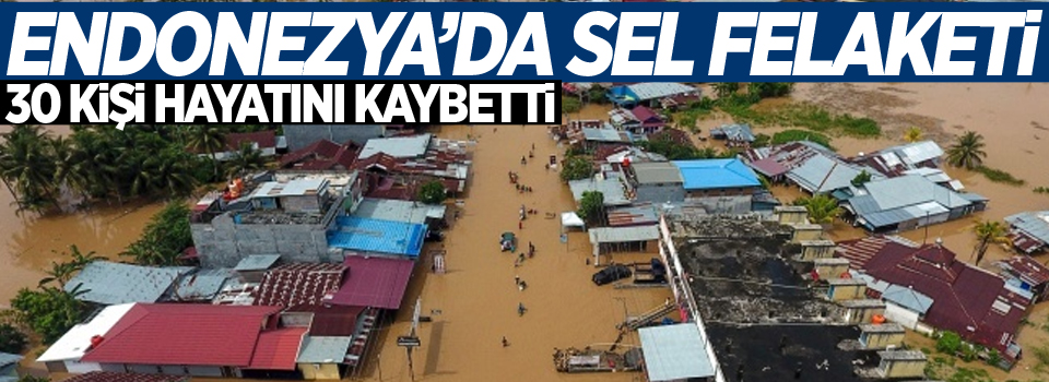 Endonezya'da sel bilançosu artıyor: 30 ölü