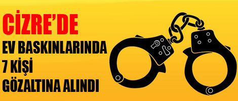 7 kişi gözaltına alındı