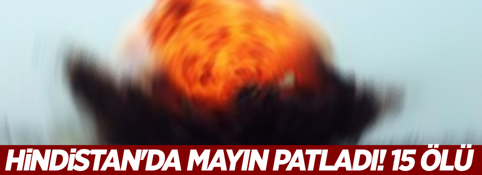 Hindistan'da mayın patladı! 15 ölü