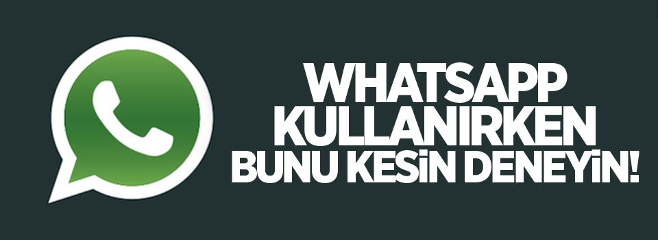 Whatsapp kullanırken bunu kesin deneyin!