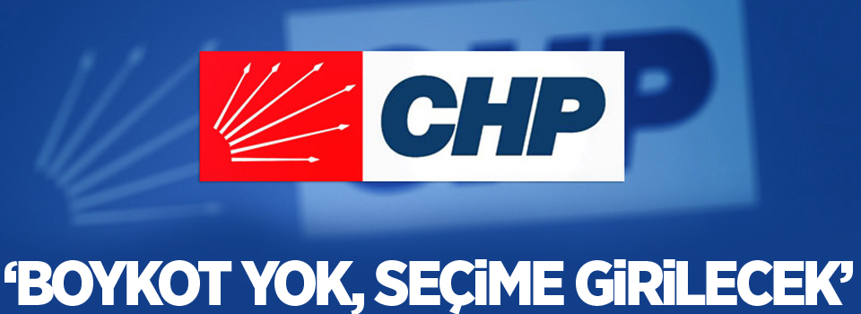 CHP: Boykot yok, seçime girilecek