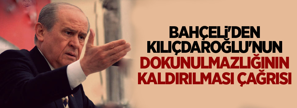 Bahçeli'den Kılıçdaroğlu'nun dokunulmazlığının kaldırılması çağrısı