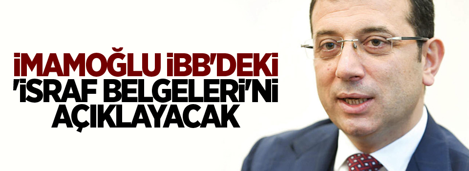 İmamoğlu İBB'deki 'israf belgeleri'ni açıklayacak