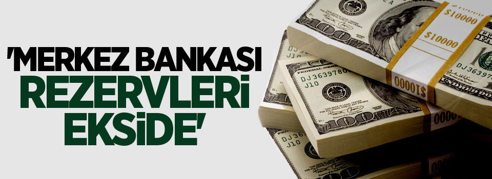 'Merkez Bankası rezervleri ekside'