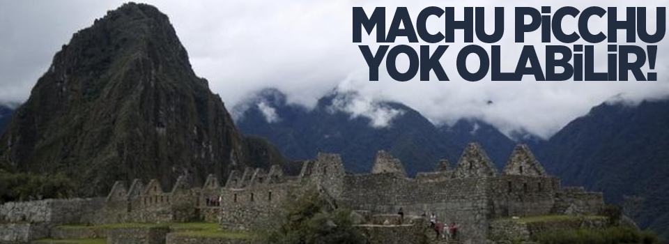 Machu Picchu yok olabilir!