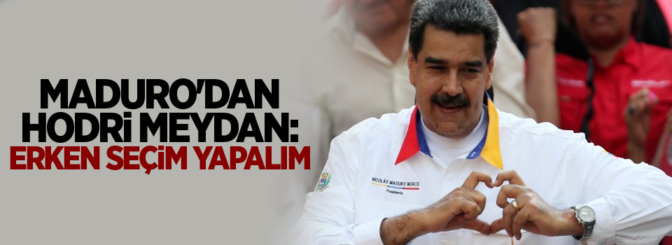 Maduro'dan hodri meydan: Erken seçim yapalım
