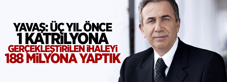 Yavaş: Üç yıl önce 1 katrilyona gerçekleştirilen ihaleyi 188 milyona yaptık