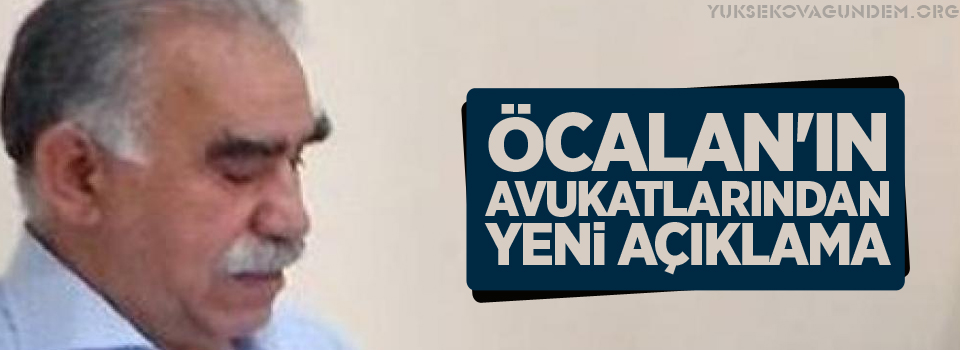 Öcalan'ın avukatlarından yeni açıklama