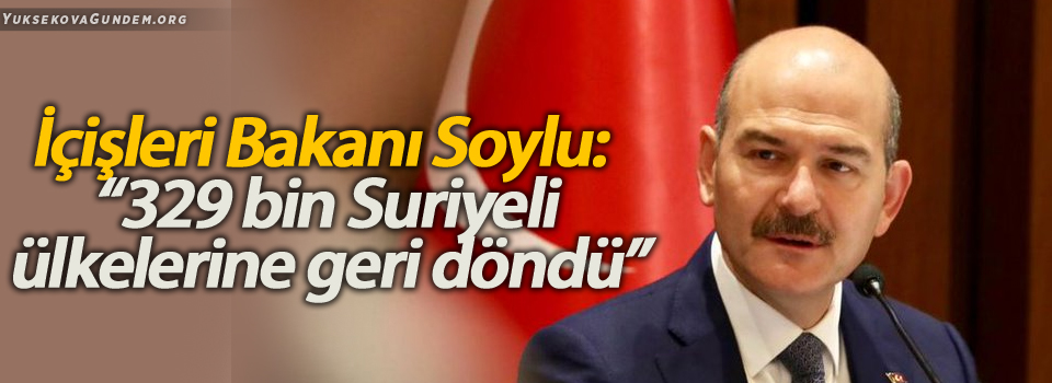 İçişleri Bakanı Soylu: “329 bin Suriyeli ülkelerine geri döndü”