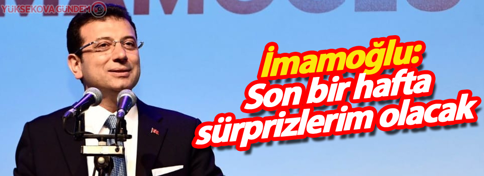 İmamoğlu: Son bir hafta sürprizlerim olacak