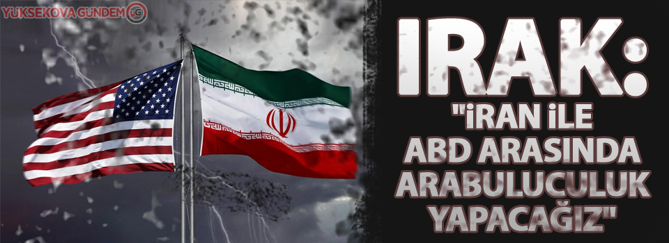 Irak: 'İran ile ABD arasında arabuluculuk yapacağız'