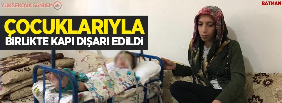 Çocuklarıyla birlikte kapı dışarı edildi