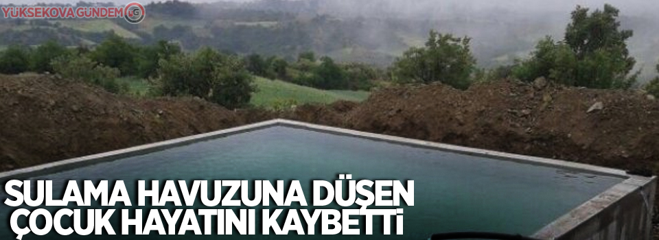 Sulama havuzuna düşen çocuk hayatını kaybetti