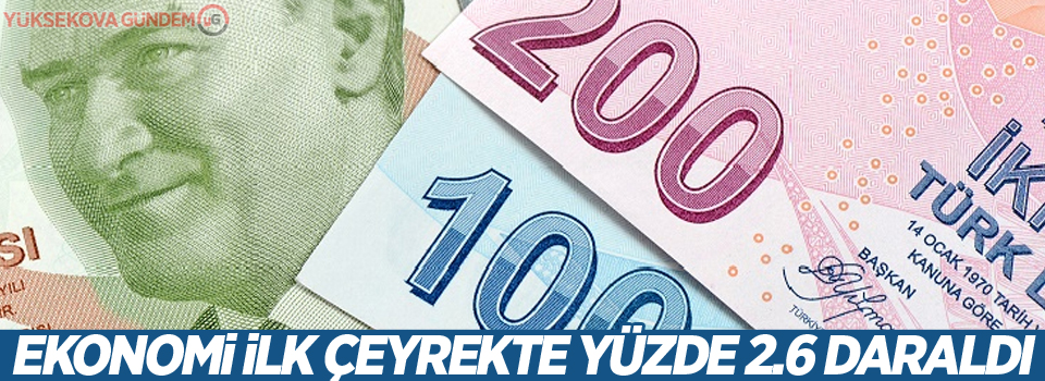 Ekonomi ilk çeyrekte yüzde 2.6 daraldı