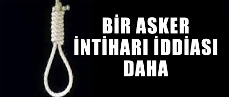 Bir asker intiharı iddiası daha