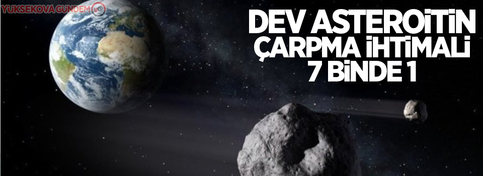 Dev asteroitin çarpma ihtimali 7 binde 1
