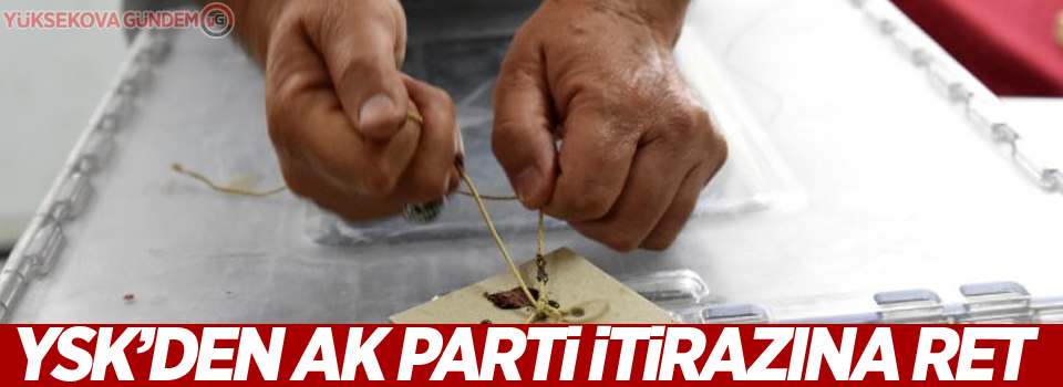 YSK’den AK Parti itirazına ret