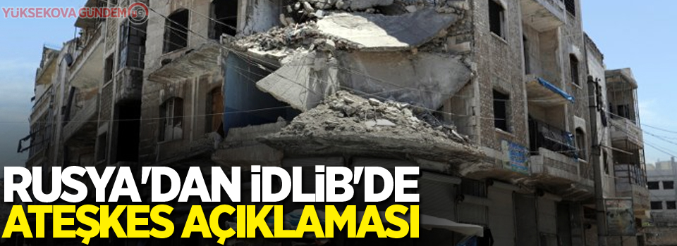 Rusya'dan İdlib'de ateşkes açıklaması