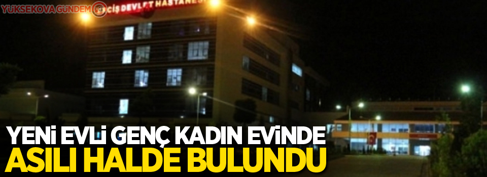 Yeni evli genç kadın evinde asılı halde bulundu