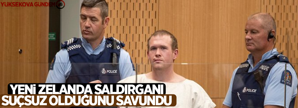 Yeni Zelanda saldırganı suçsuz olduğunu savundu
