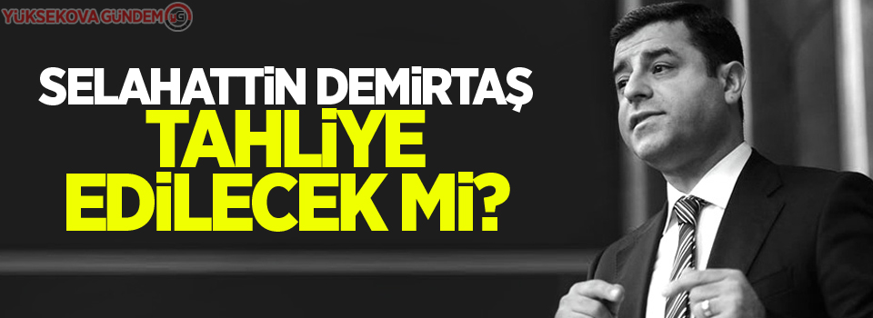 Selahattin Demirtaş tahliye mi edilecek? Avukatından açıklama geldi